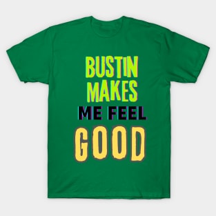 Bustin makes me feel good (text) T-Shirt